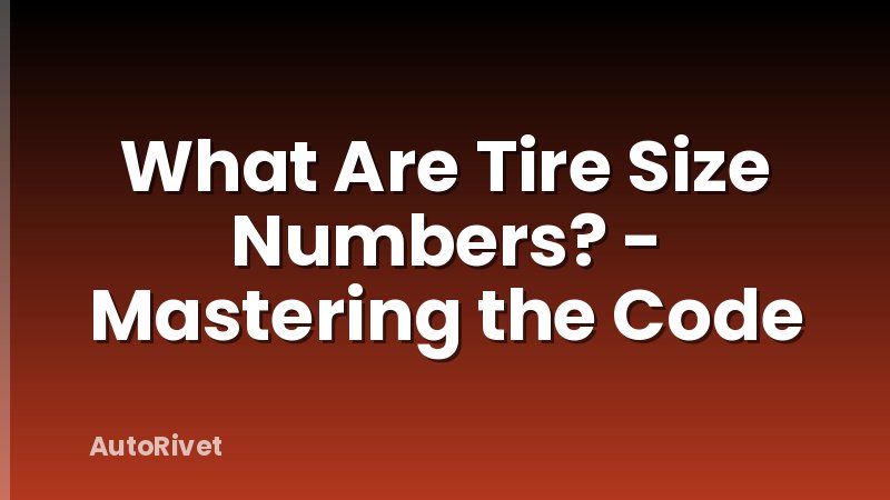 What Are Tire Size Numbers? - Mastering the Code