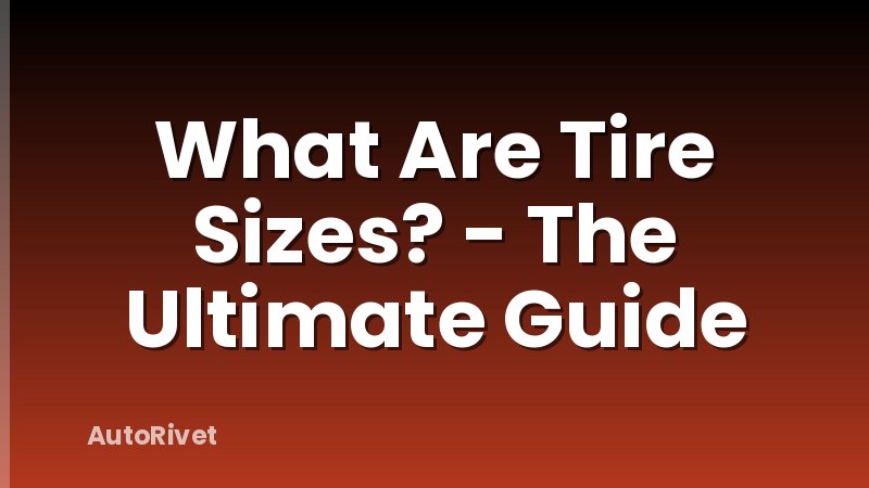 What Are Tire Sizes? - The Ultimate Guide
