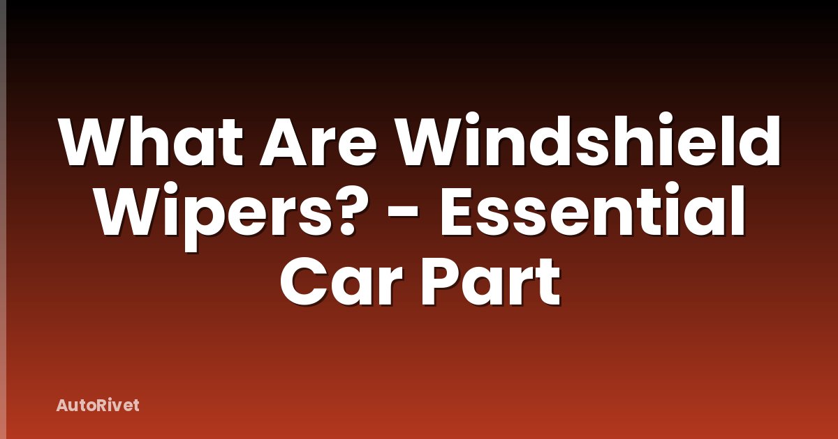 What Are Windshield Wipers? - Essential Car Part