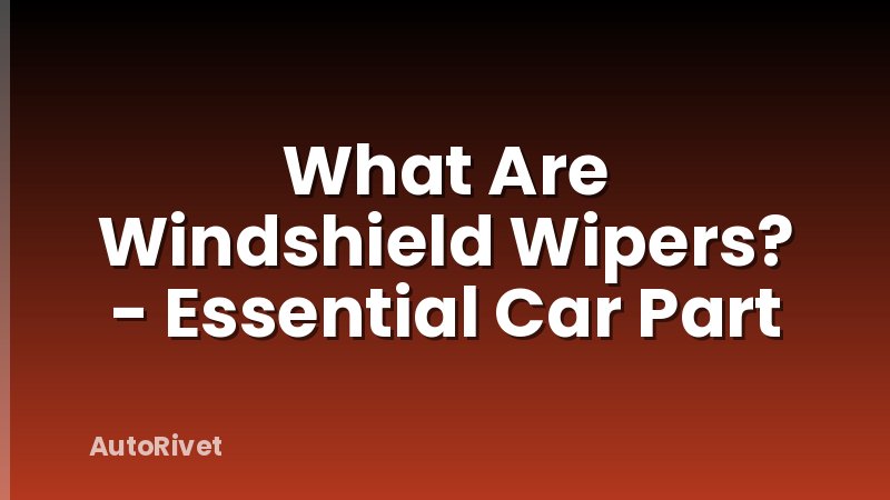 What Are Windshield Wipers? - Essential Car Part