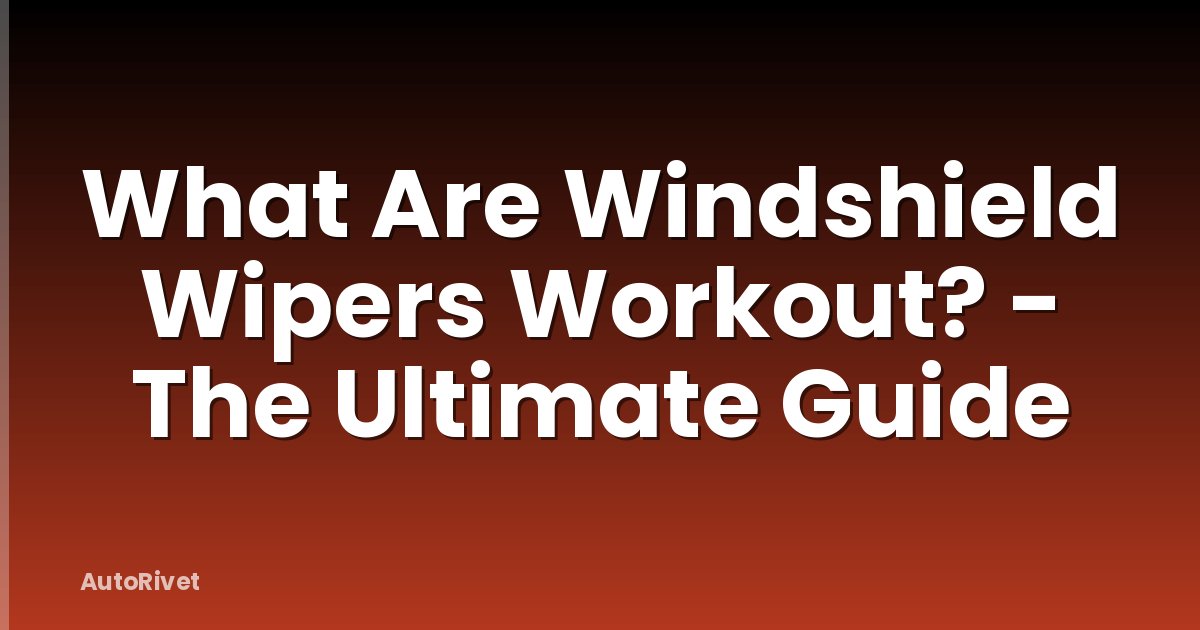 What Are Windshield Wipers Workout? - The Ultimate Guide