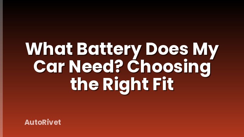 What Battery Does My Car Need? Choosing the Right Fit