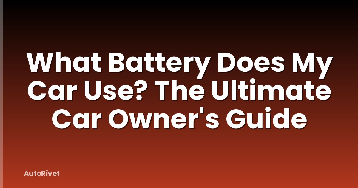 What Battery Does My Car Use? The Ultimate Car Owner's Guide
