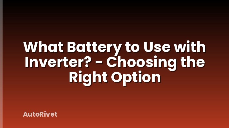 What Battery to Use with Inverter? - Choosing the Right Option