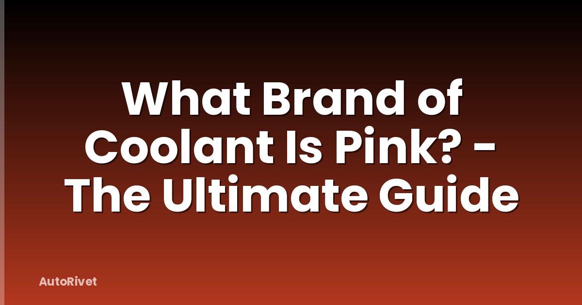 What Brand of Coolant Is Pink? - The Ultimate Guide