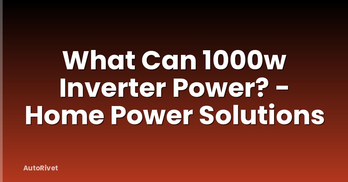 What Can 1000w Inverter Power? - Home Power Solutions