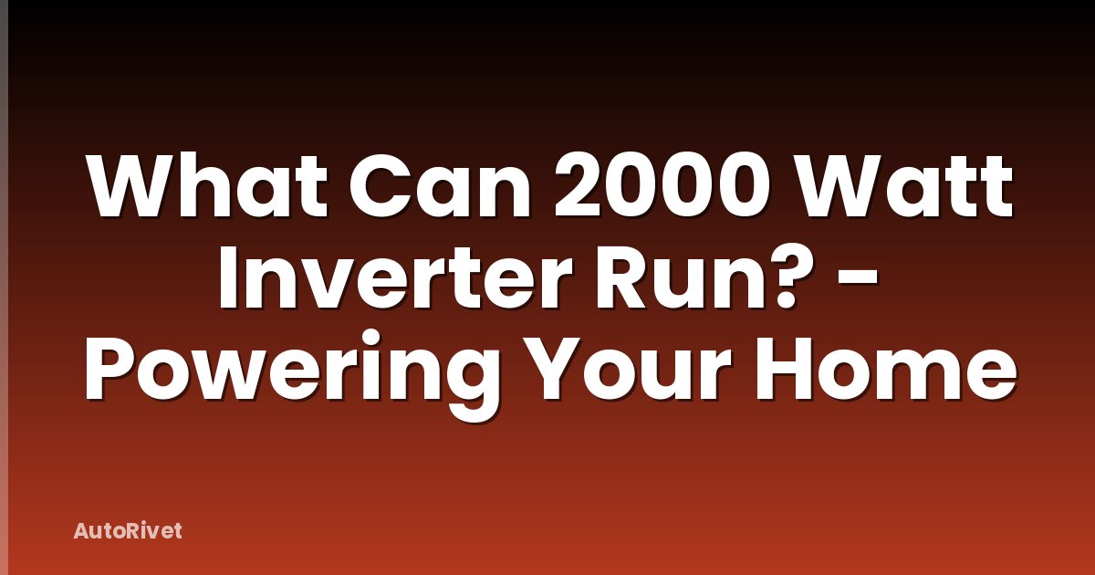 What Can 2000 Watt Inverter Run? - Powering Your Home