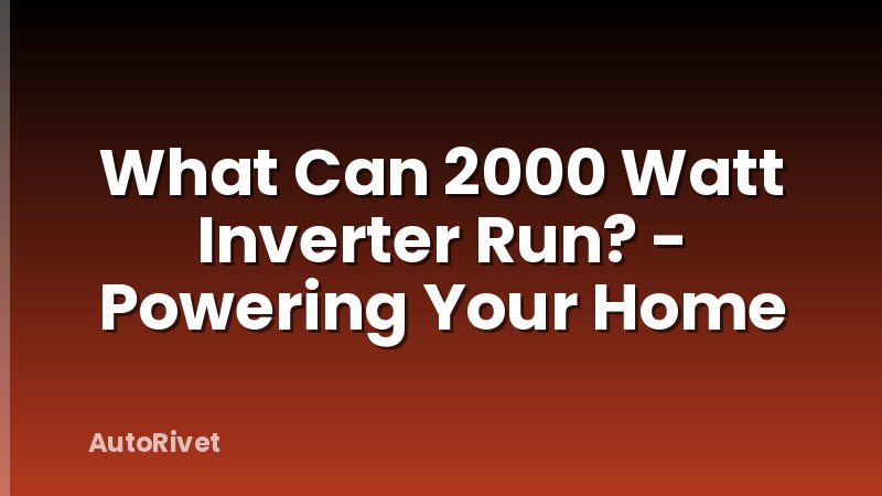 What Can 2000 Watt Inverter Run? - Powering Your Home