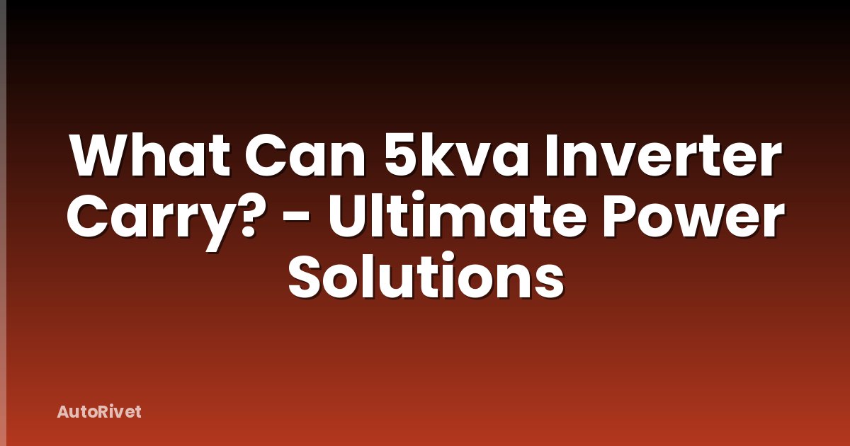 What Can 5kva Inverter Carry? - Ultimate Power Solutions