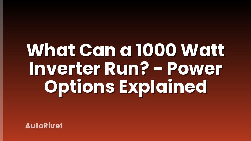 What Can a 1000 Watt Inverter Run? - Power Options Explained