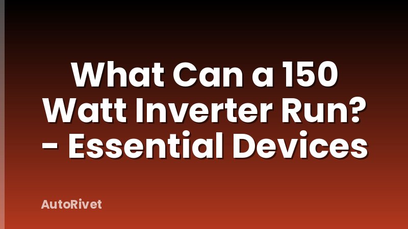 What Can a 150 Watt Inverter Run? - Essential Devices
