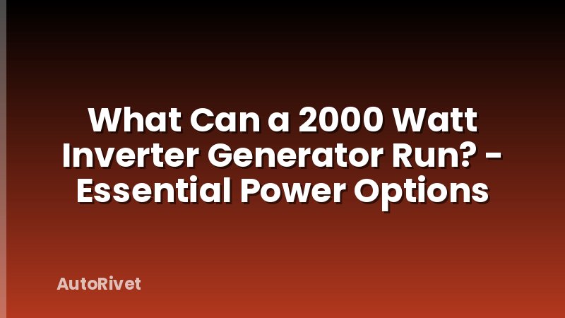 What Can a 2000 Watt Inverter Generator Run? - Essential Power Options