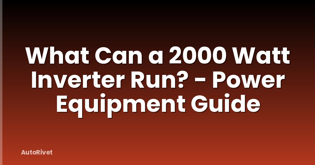 What Can a 2000 Watt Inverter Run? - Power Equipment Guide
