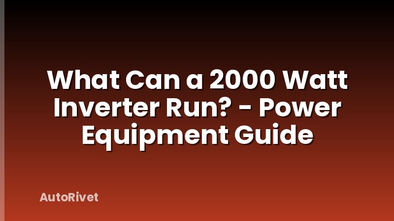 What Can a 2000 Watt Inverter Run? - Power Equipment Guide
