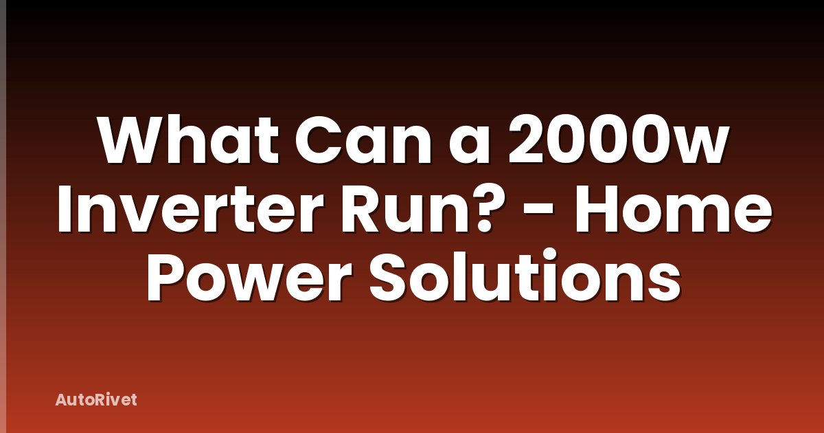 What Can a 2000w Inverter Run? - Home Power Solutions