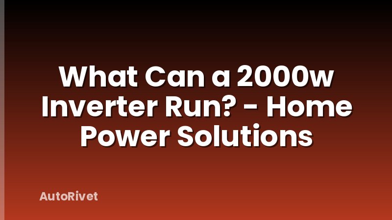 What Can a 2000w Inverter Run? - Home Power Solutions