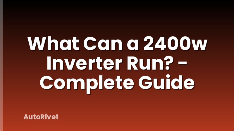 What Can a 2400w Inverter Run? - Complete Guide