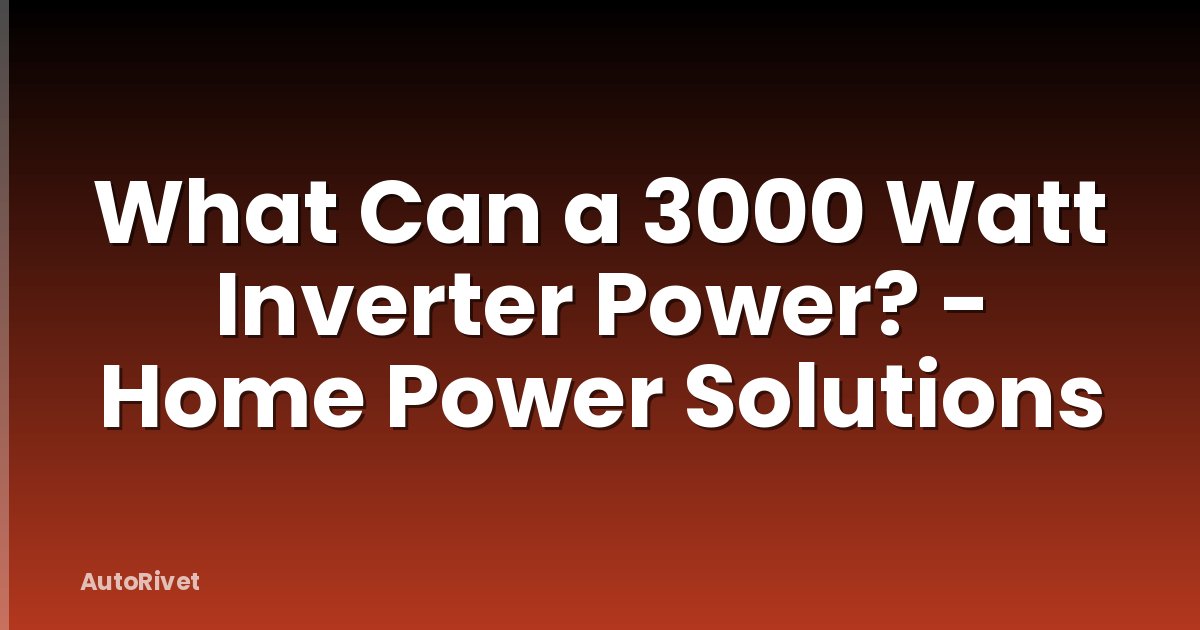 What Can a 3000 Watt Inverter Power? - Home Power Solutions
