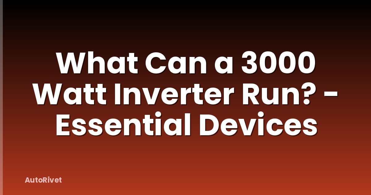 What Can a 3000 Watt Inverter Run? - Essential Devices