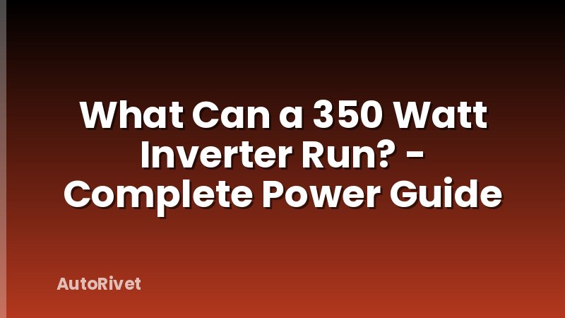 What Can a 350 Watt Inverter Run? - Complete Power Guide