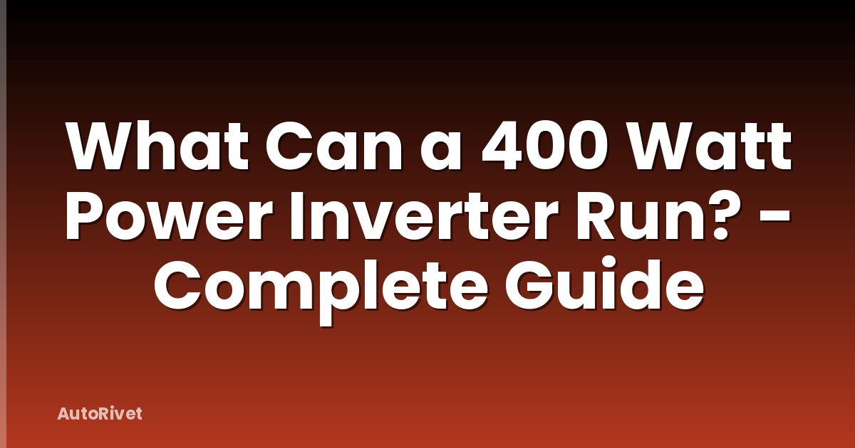 What Can a 400 Watt Power Inverter Run? - Complete Guide