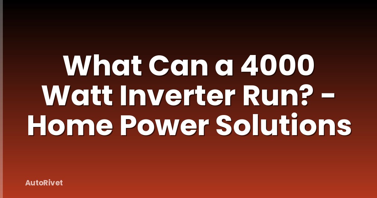 What Can a 4000 Watt Inverter Run? - Home Power Solutions