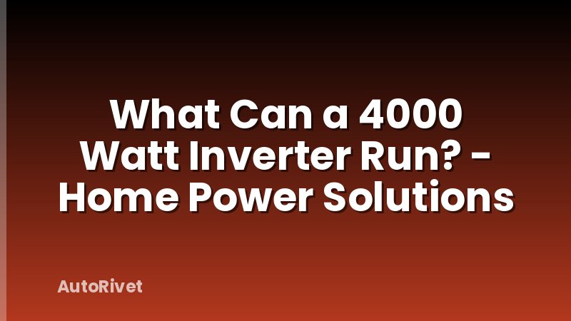 What Can a 4000 Watt Inverter Run? - Home Power Solutions