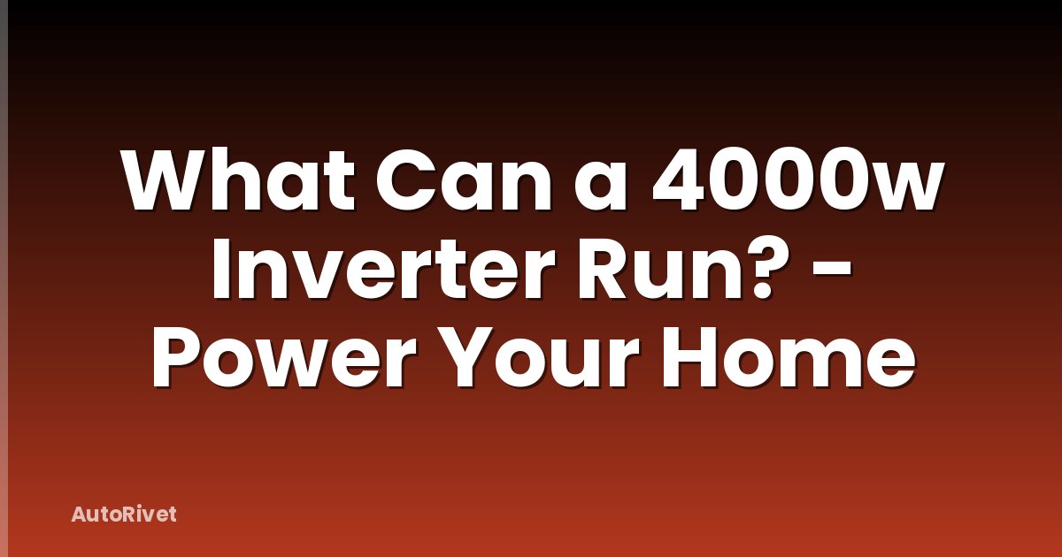 What Can a 4000w Inverter Run? - Power Your Home