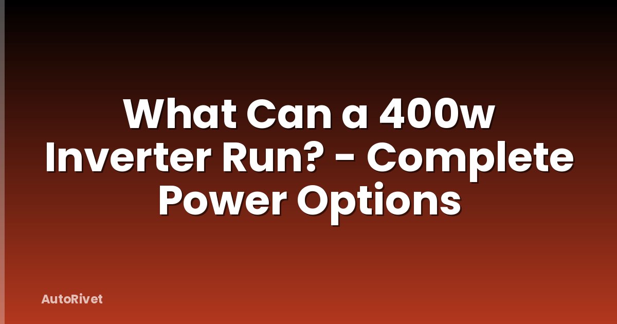 What Can a 400w Inverter Run? - Complete Power Options