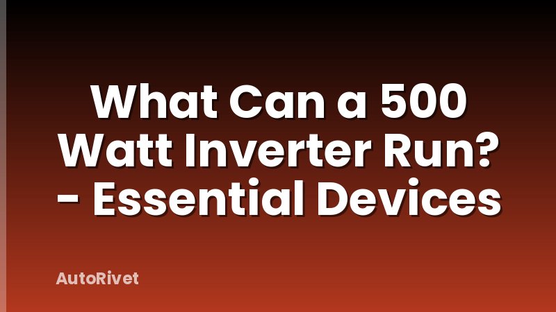 What Can a 500 Watt Inverter Run? - Essential Devices