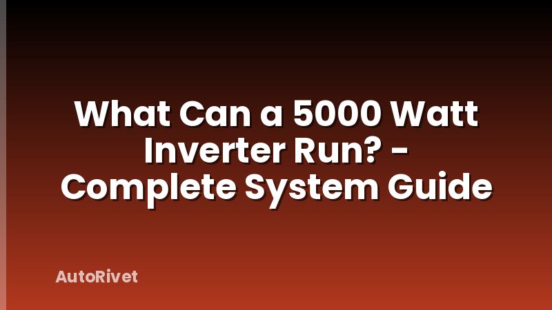 What Can a 5000 Watt Inverter Run? - Complete System Guide