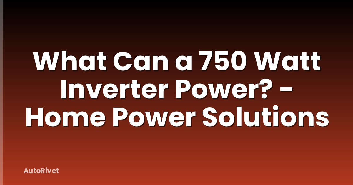 What Can a 750 Watt Inverter Power? - Home Power Solutions