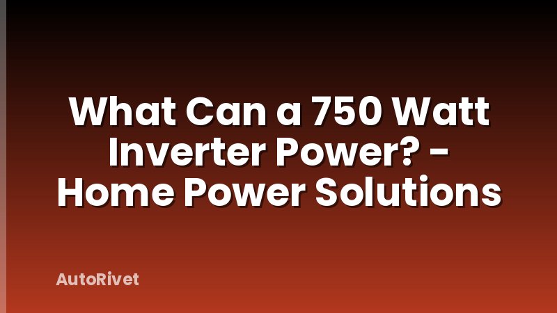 What Can a 750 Watt Inverter Power? - Home Power Solutions