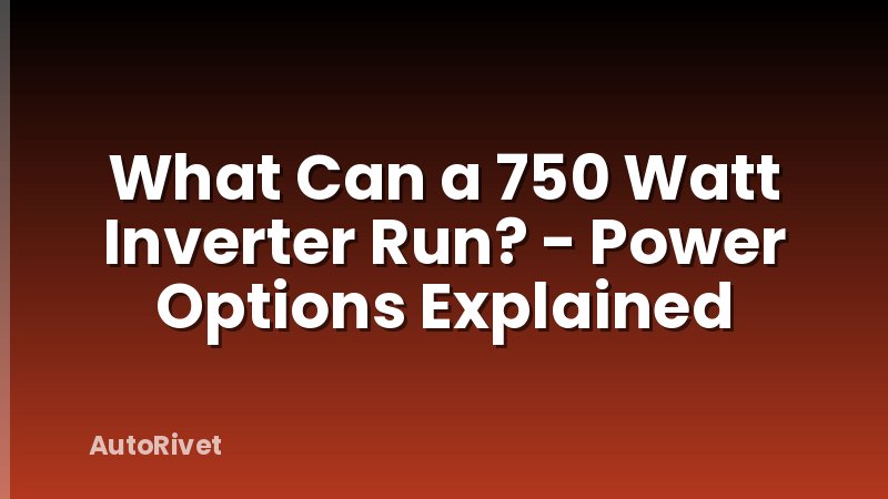 What Can a 750 Watt Inverter Run? - Power Options Explained