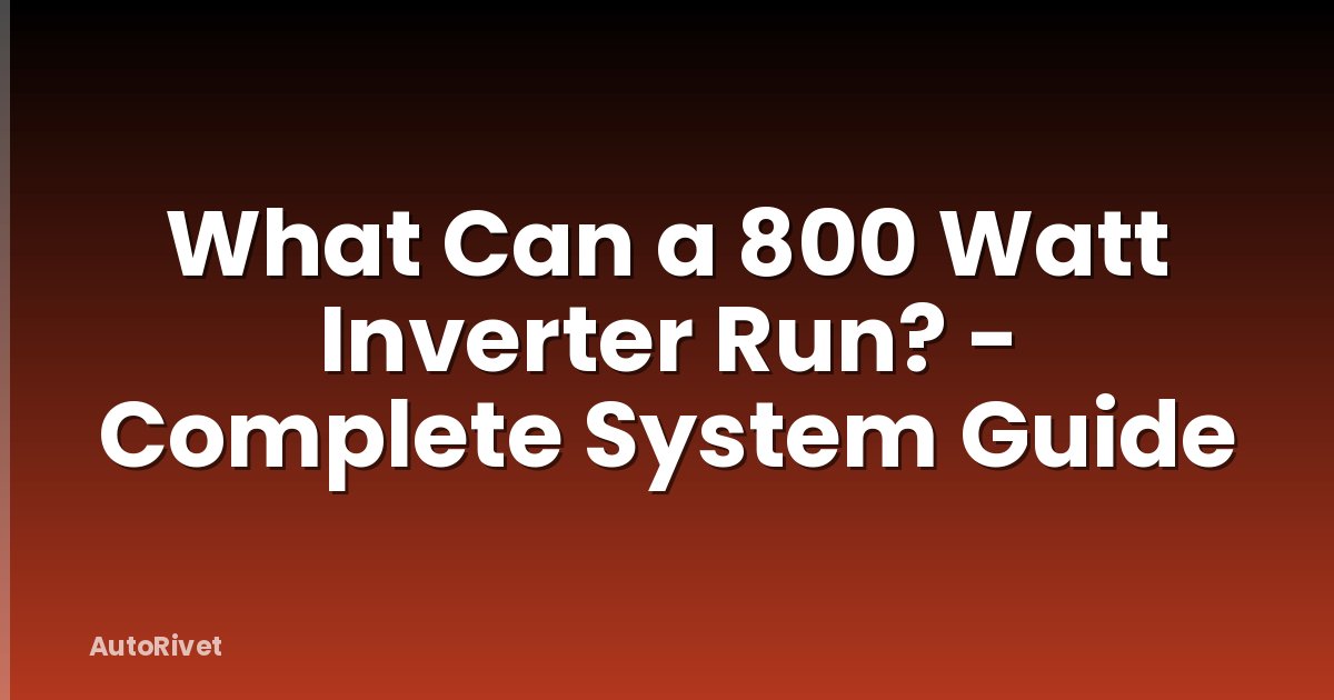 What Can a 800 Watt Inverter Run? - Complete System Guide