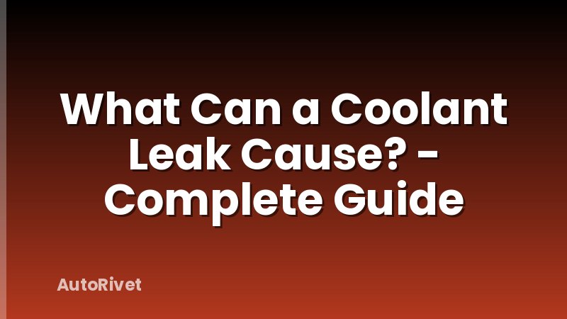 What Can a Coolant Leak Cause? - Complete Guide