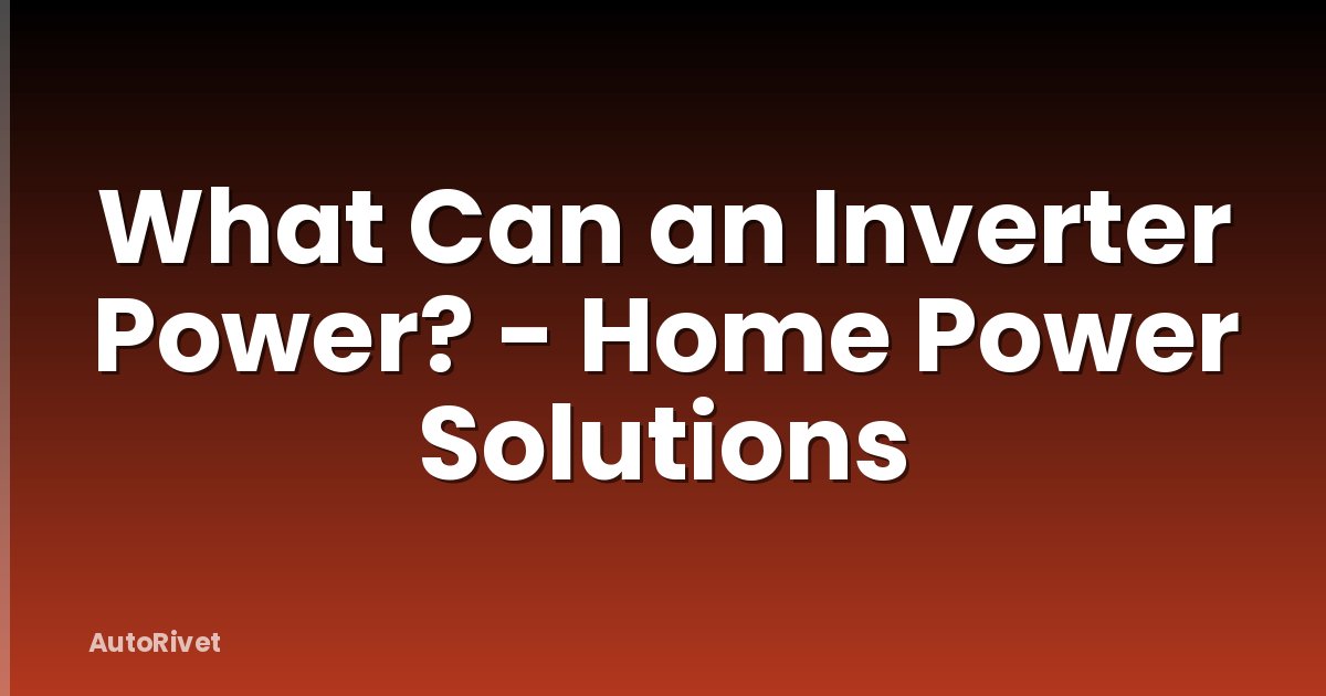 What Can an Inverter Power? - Home Power Solutions