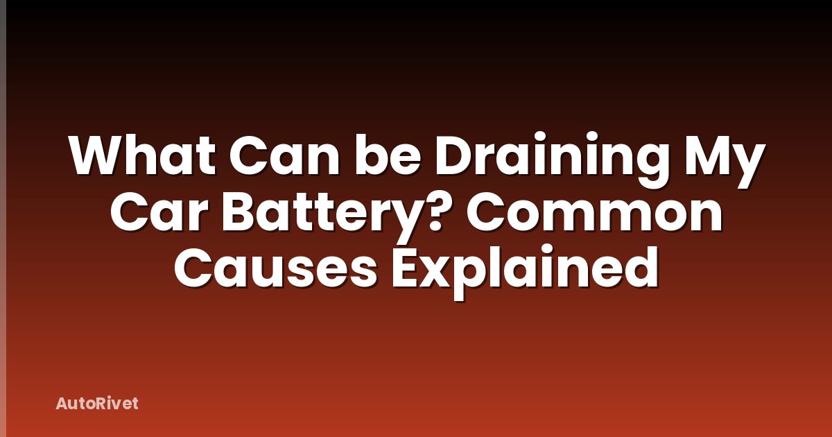 What Can be Draining My Car Battery? Common Causes Explained