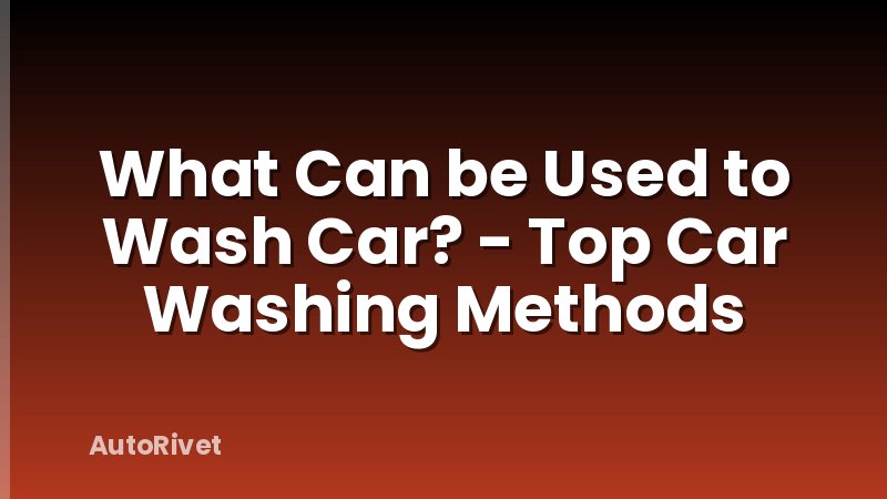 What Can be Used to Wash Car? - Top Car Washing Methods