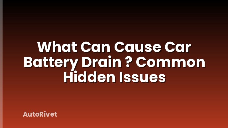 What Can Cause Car Battery Drain ? Common Hidden Issues
