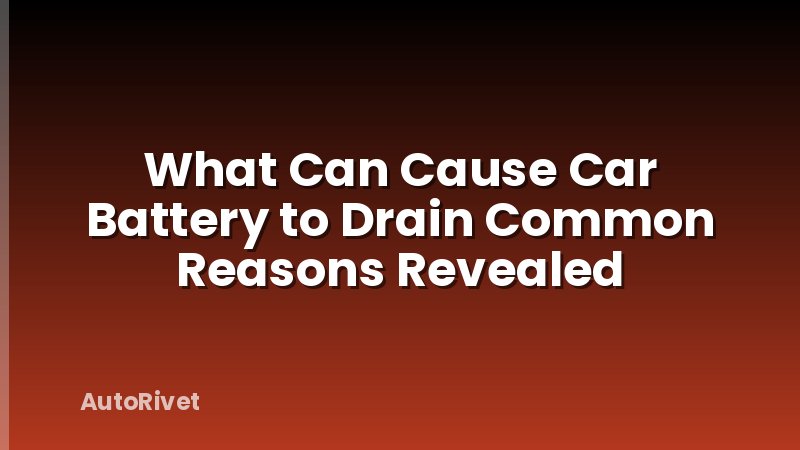 What Can Cause Car Battery to Drain Common Reasons Revealed