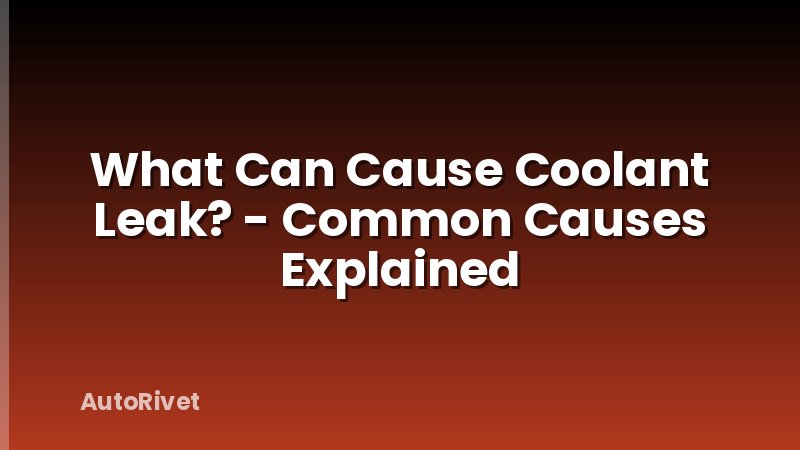 What Can Cause Coolant Leak? - Common Causes Explained