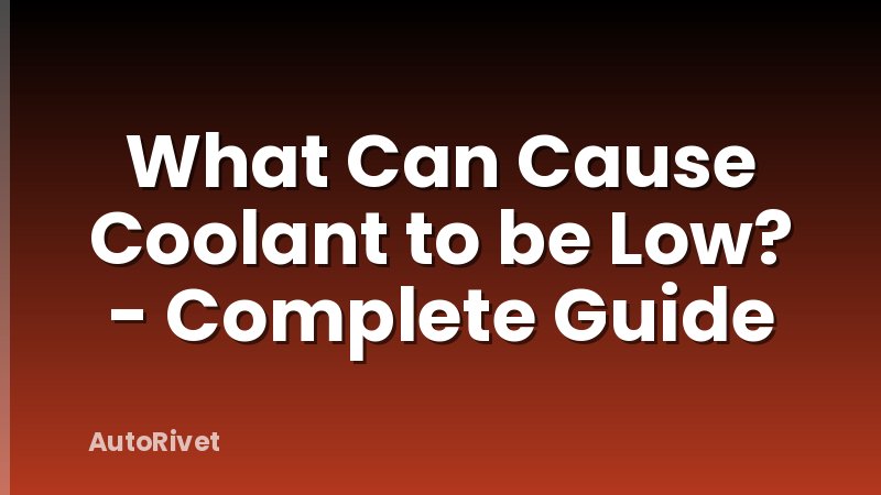 What Can Cause Coolant to be Low? - Complete Guide