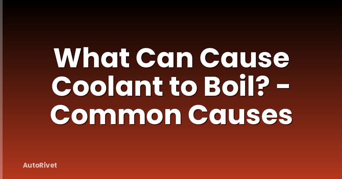 What Can Cause Coolant to Boil? - Common Causes