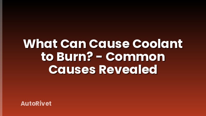 What Can Cause Coolant to Burn? - Common Causes Revealed