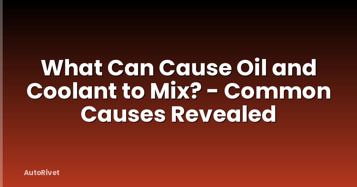 What Can Cause Oil and Coolant to Mix? - Common Causes Revealed