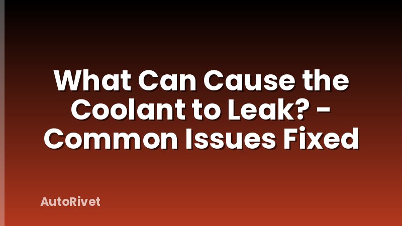 What Can Cause the Coolant to Leak? - Common Issues Fixed