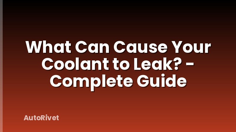 What Can Cause Your Coolant to Leak? - Complete Guide