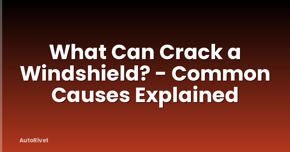 What Can Crack a Windshield? - Common Causes Explained