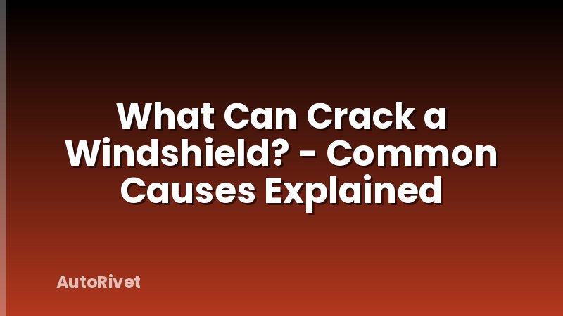 What Can Crack a Windshield? - Common Causes Explained
